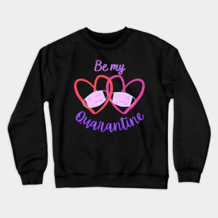 Be My Quarantine - Valentine's Day 2021 Crewneck Sweatshirt